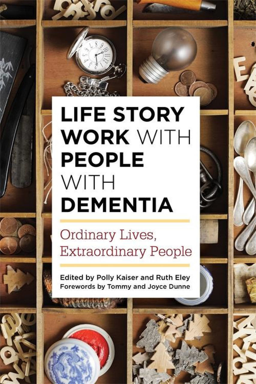 Life Story Work with People with Dementia by Polly Kaiser and Ruth Eley